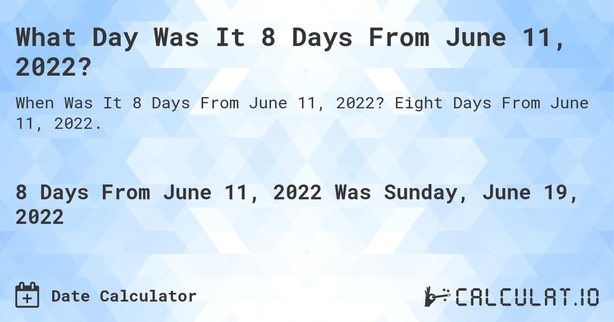What Day Was It 8 Days From June 11, 2022?. Eight Days From June 11, 2022.
