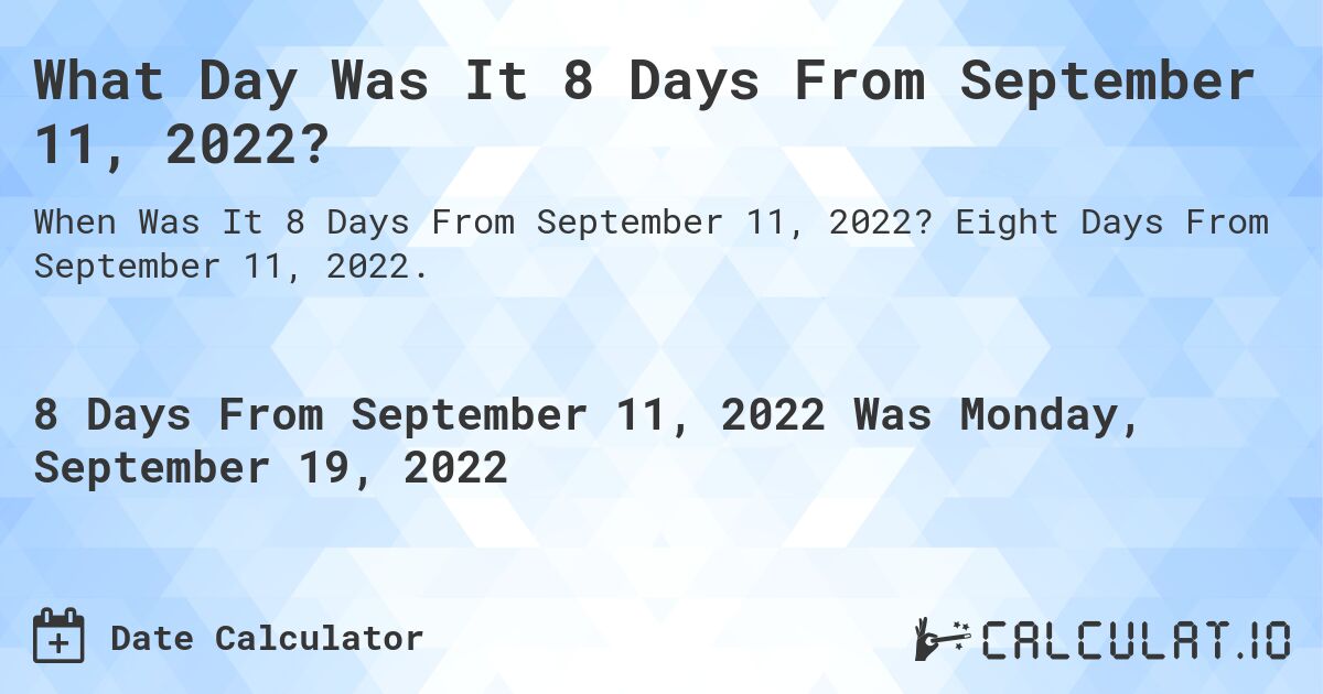 What Day Was It 8 Days From September 11, 2022?. Eight Days From September 11, 2022.
