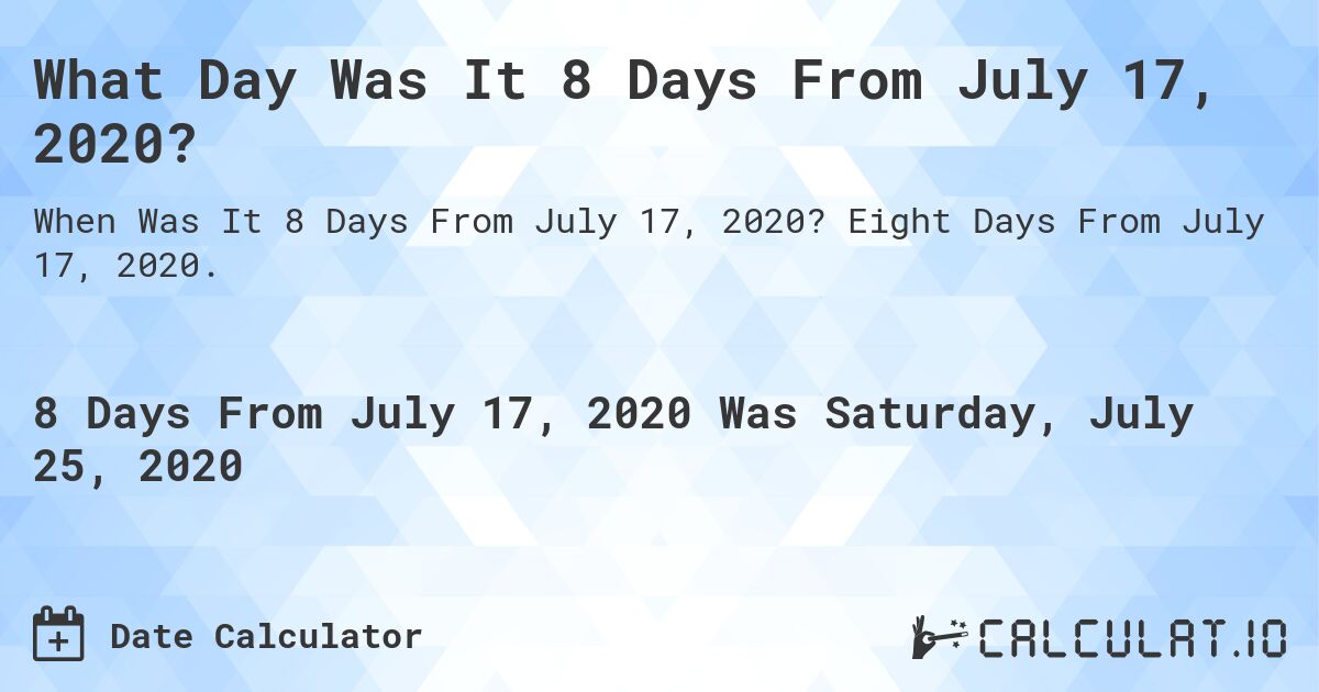 What Day Was It 8 Days From July 17, 2020?. Eight Days From July 17, 2020.