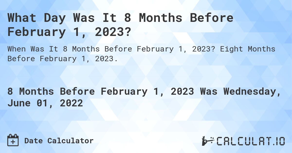What Day Was It 8 Months Before February 1, 2023?. Eight Months Before February 1, 2023.