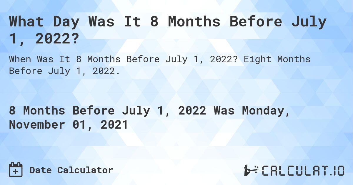 What Day Was It 8 Months Before July 1, 2022?. Eight Months Before July 1, 2022.