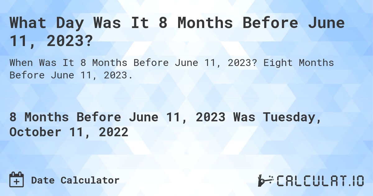 What Day Was It 8 Months Before June 11, 2023?. Eight Months Before June 11, 2023.