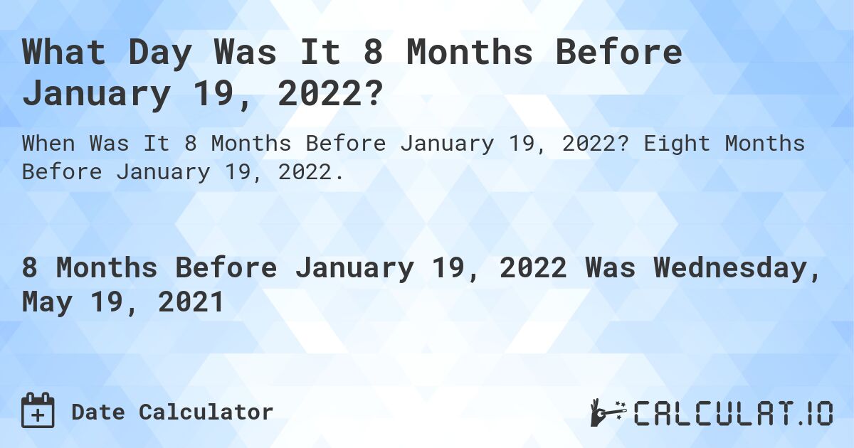 What Day Was It 8 Months Before January 19, 2022?. Eight Months Before January 19, 2022.
