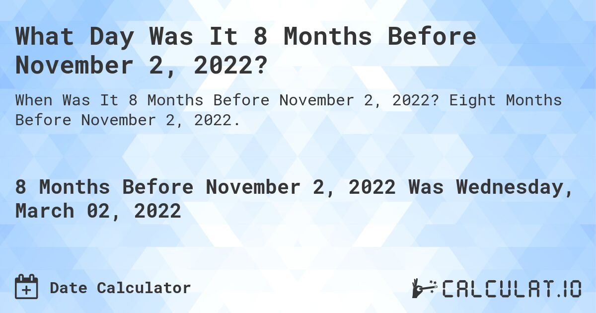 What Day Was It 8 Months Before November 2, 2022?. Eight Months Before November 2, 2022.