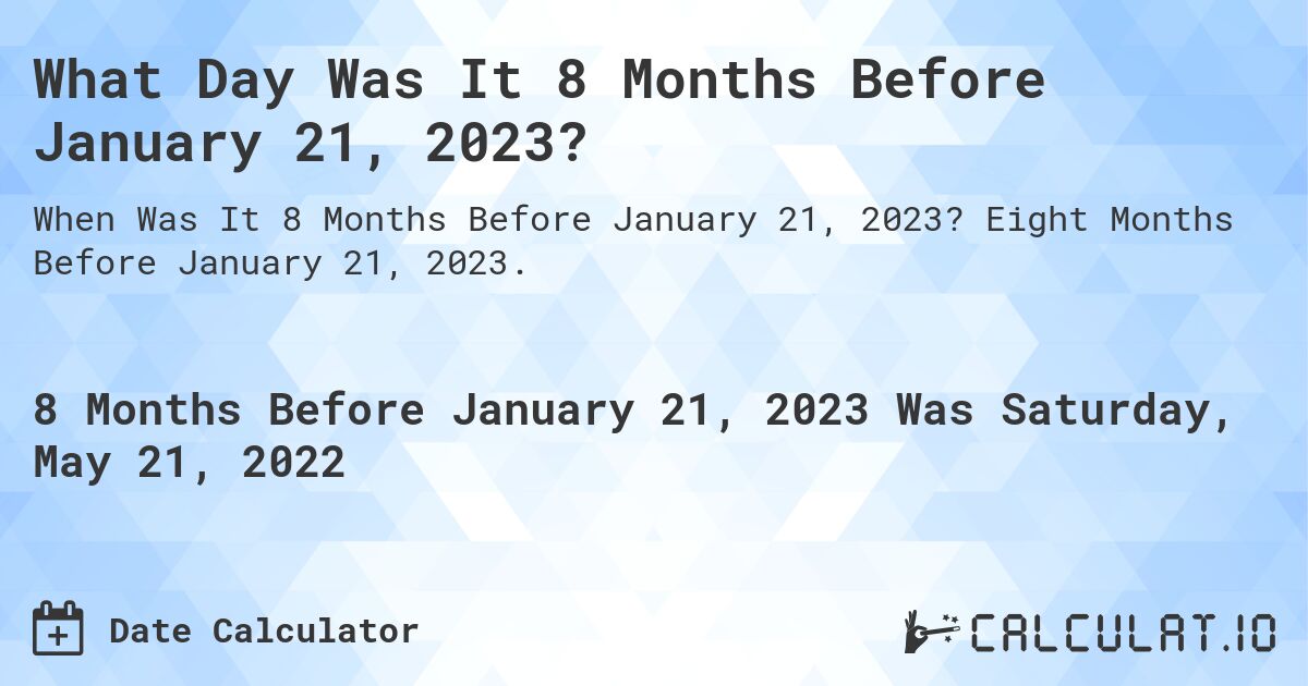 What Day Was It 8 Months Before January 21, 2023?. Eight Months Before January 21, 2023.