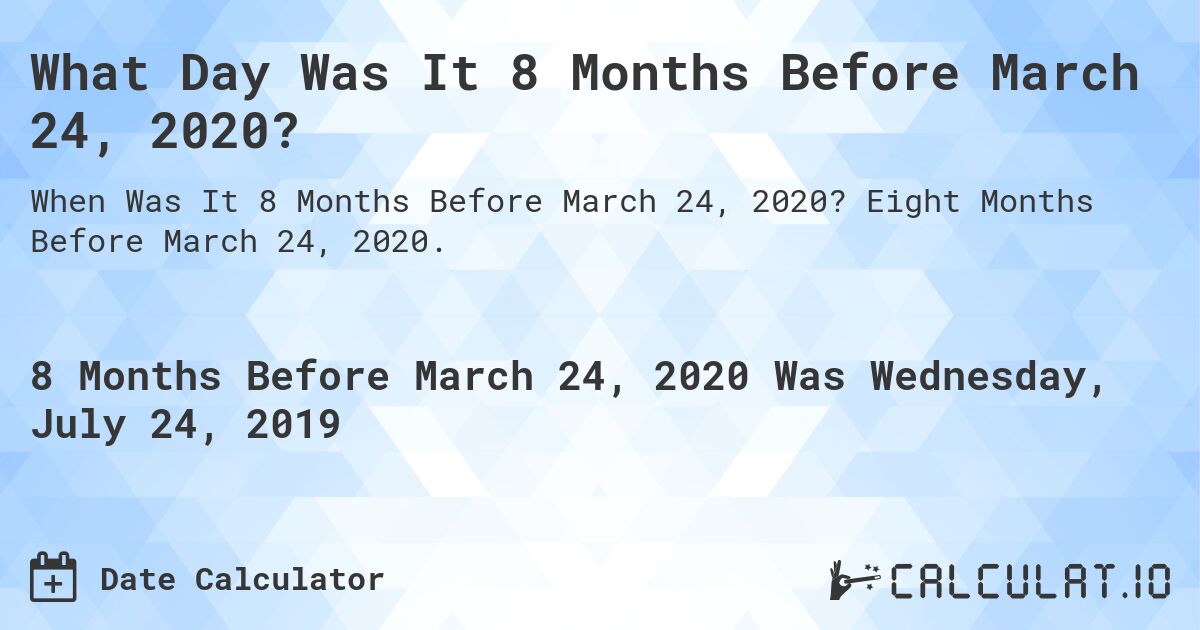 What Day Was It 8 Months Before March 24, 2020?. Eight Months Before March 24, 2020.
