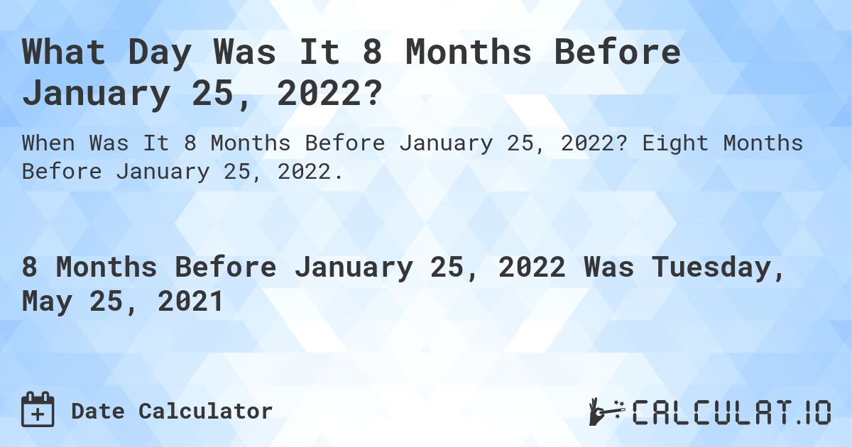 What Day Was It 8 Months Before January 25, 2022?. Eight Months Before January 25, 2022.