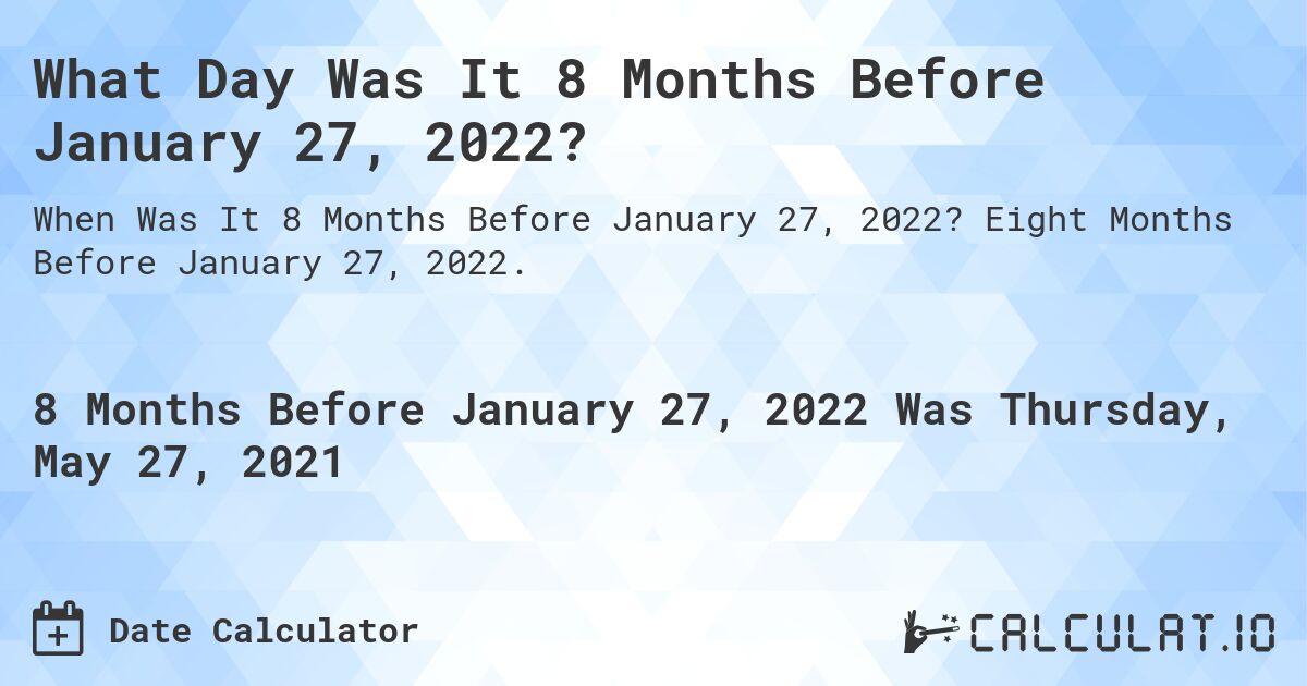 What Day Was It 8 Months Before January 27, 2022?. Eight Months Before January 27, 2022.