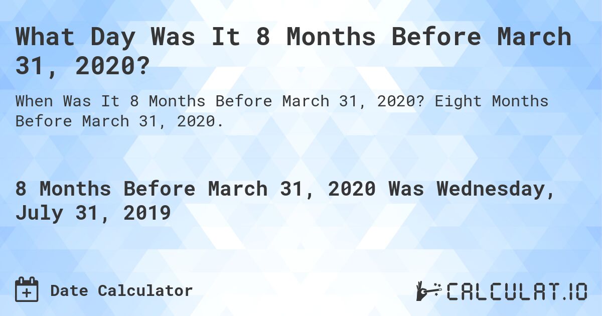 What Day Was It 8 Months Before March 31, 2020?. Eight Months Before March 31, 2020.