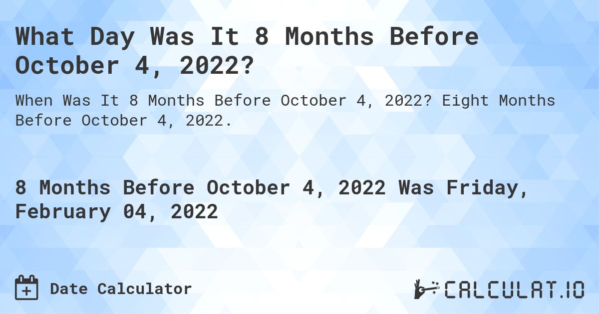 What Day Was It 8 Months Before October 4, 2022?. Eight Months Before October 4, 2022.