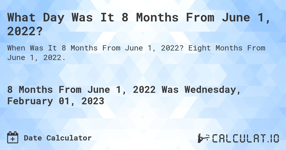 What Day Was It 8 Months From June 1, 2022?. Eight Months From June 1, 2022.