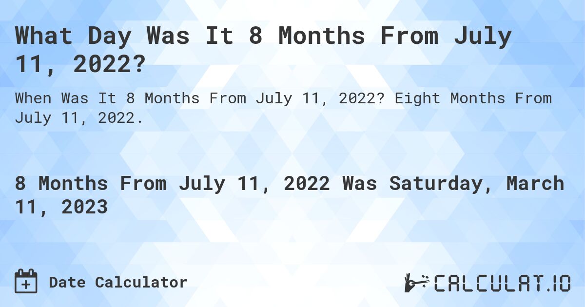 What Day Was It 8 Months From July 11, 2022?. Eight Months From July 11, 2022.