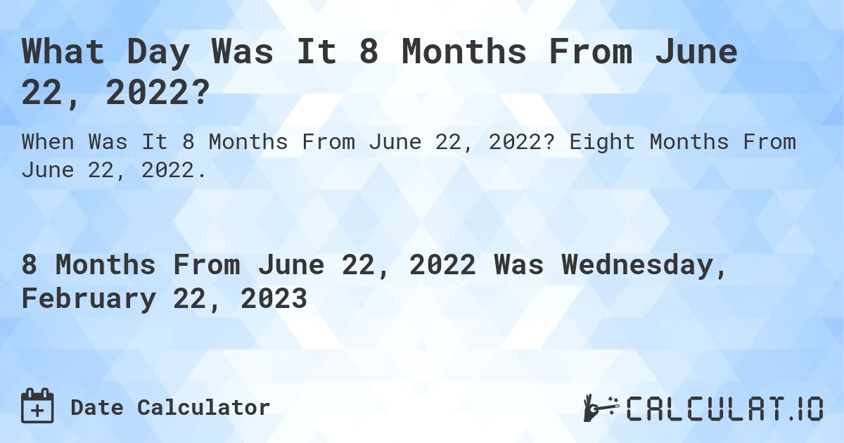 What Day Was It 8 Months From June 22, 2022?. Eight Months From June 22, 2022.