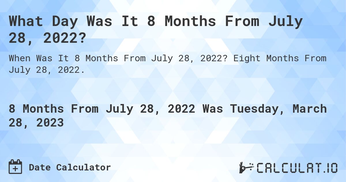 What Day Was It 8 Months From July 28, 2022?. Eight Months From July 28, 2022.
