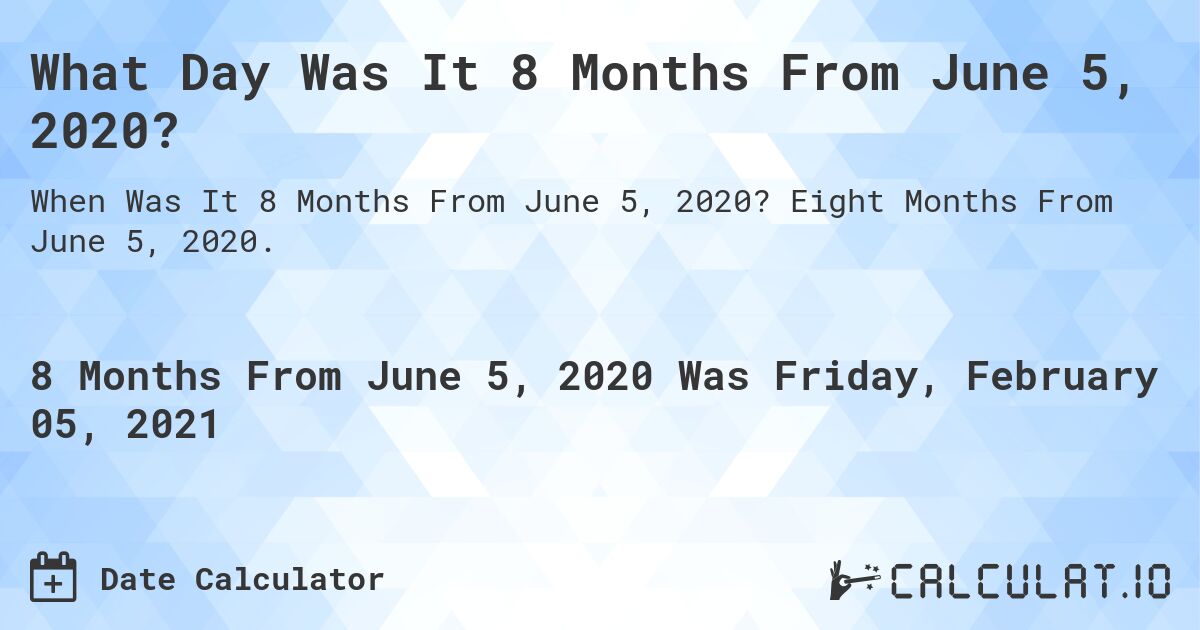 What Day Was It 8 Months From June 5, 2020?. Eight Months From June 5, 2020.