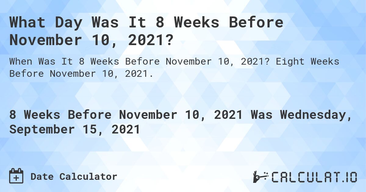 What Day Was It 8 Weeks Before November 10, 2021?. Eight Weeks Before November 10, 2021.