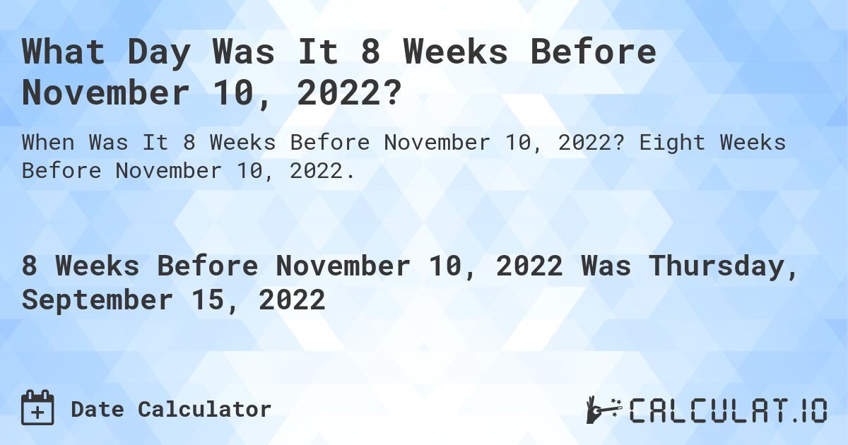 What Day Was It 8 Weeks Before November 10, 2022?. Eight Weeks Before November 10, 2022.