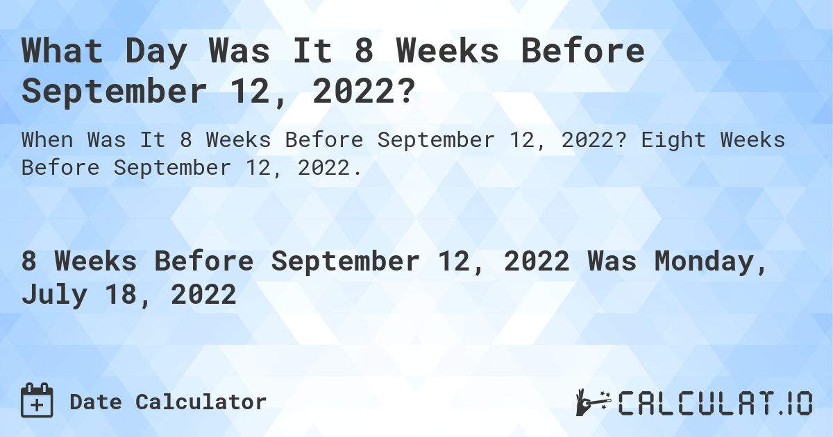 What Day Was It 8 Weeks Before September 12, 2022?. Eight Weeks Before September 12, 2022.