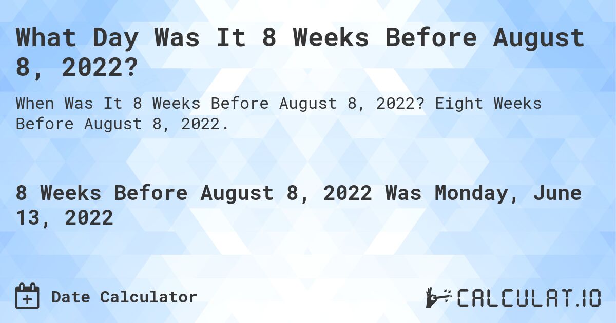 What Day Was It 8 Weeks Before August 8, 2022?. Eight Weeks Before August 8, 2022.