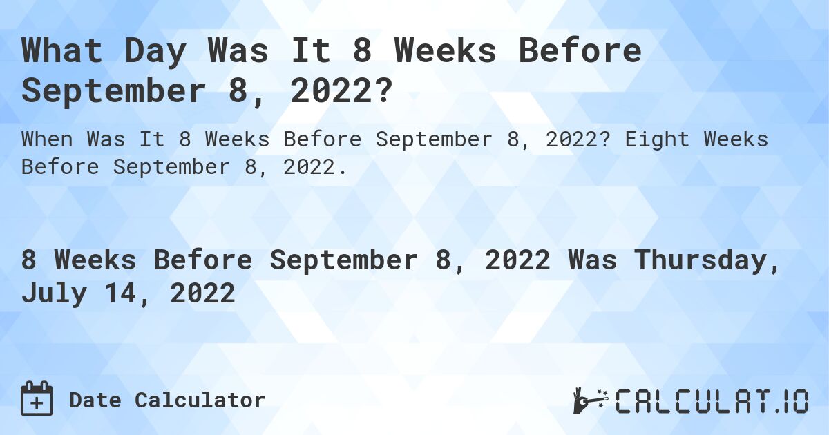 What Day Was It 8 Weeks Before September 8, 2022?. Eight Weeks Before September 8, 2022.