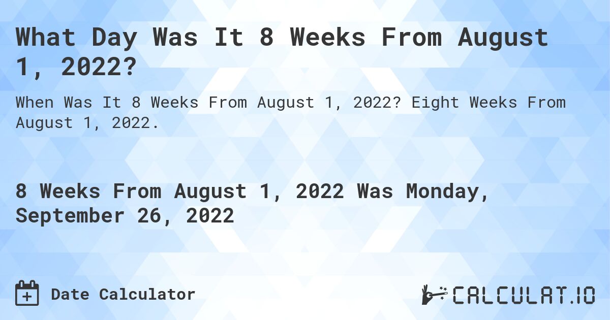 What Day Was It 8 Weeks From August 1, 2022?. Eight Weeks From August 1, 2022.