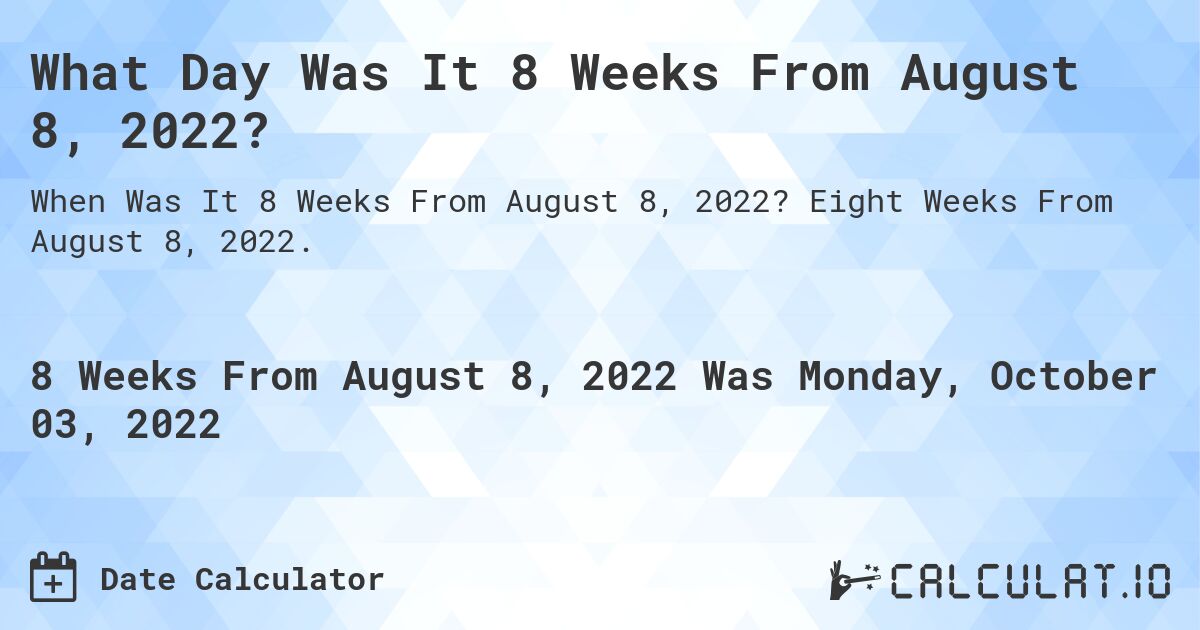What Day Was It 8 Weeks From August 8, 2022?. Eight Weeks From August 8, 2022.