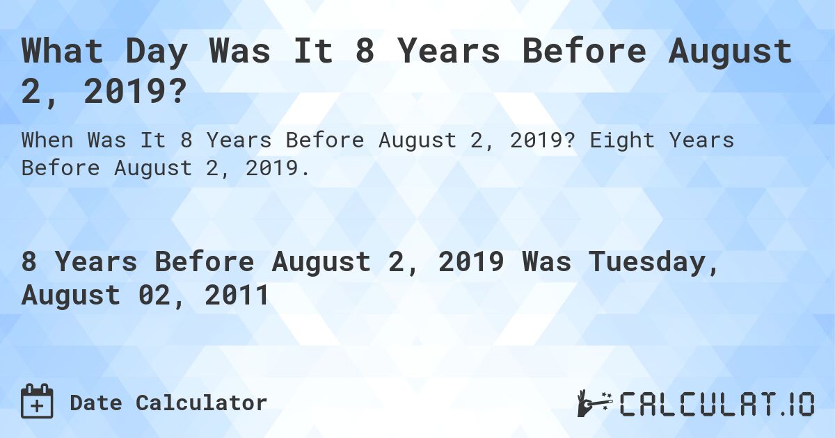 What Day Was It 8 Years Before August 2, 2019?. Eight Years Before August 2, 2019.