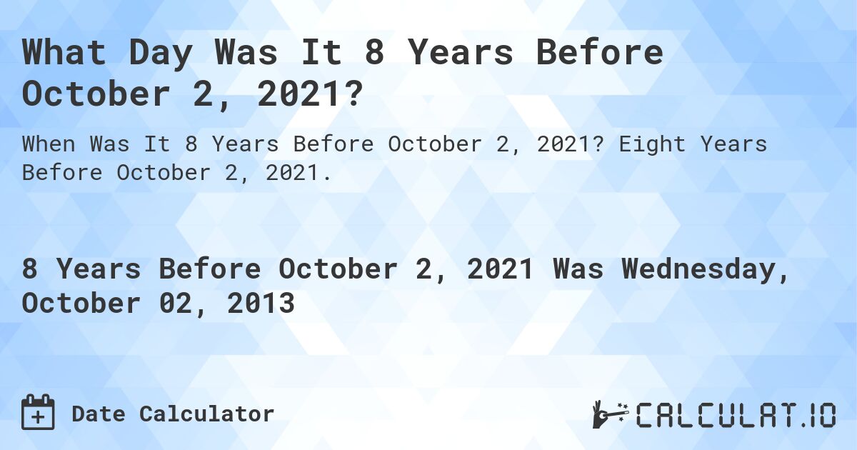 What Day Was It 8 Years Before October 2, 2021?. Eight Years Before October 2, 2021.