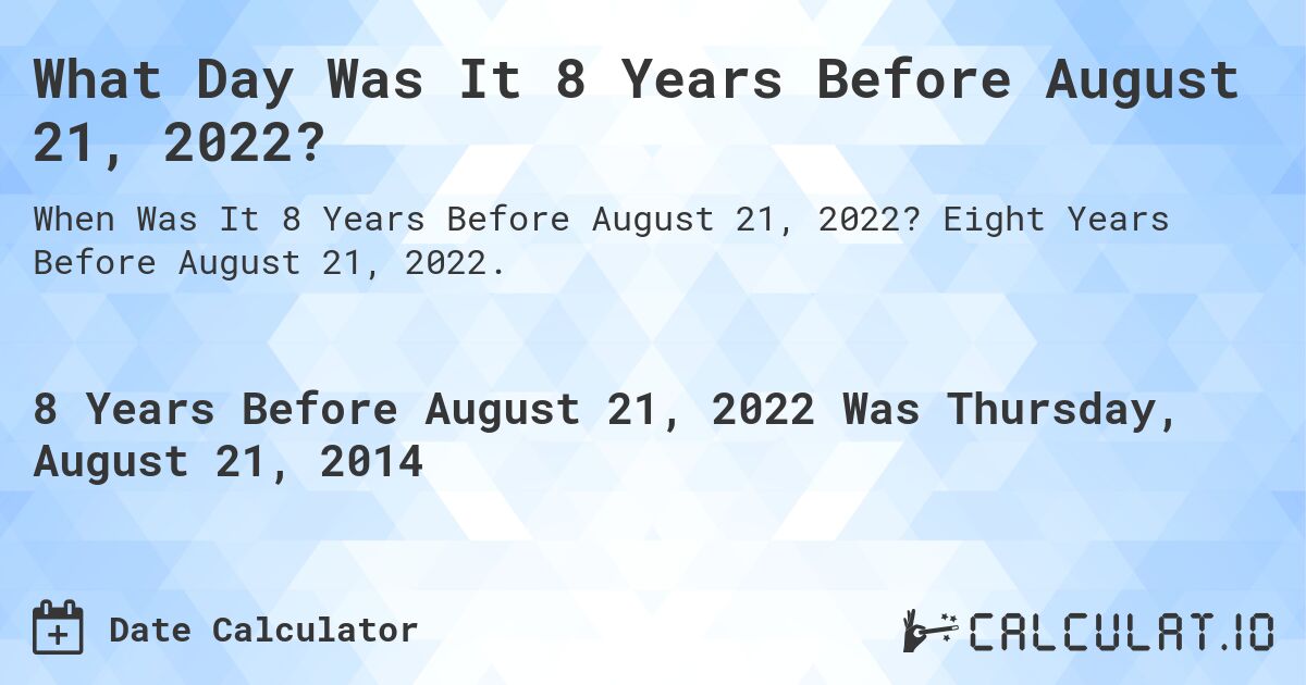 What Day Was It 8 Years Before August 21, 2022?. Eight Years Before August 21, 2022.