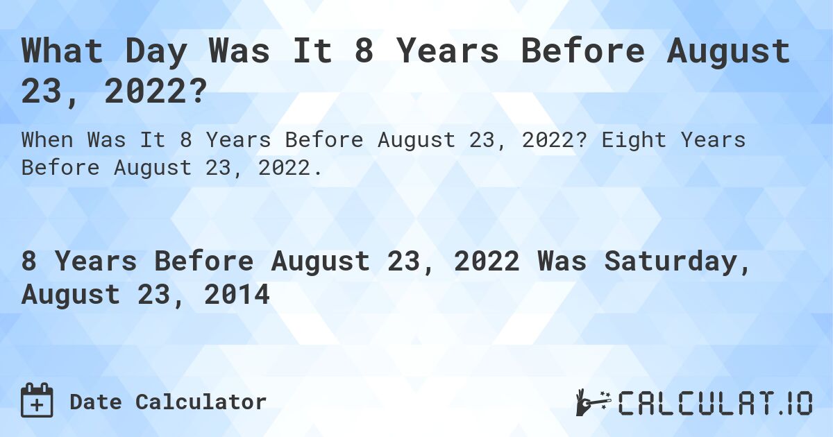 What Day Was It 8 Years Before August 23, 2022?. Eight Years Before August 23, 2022.