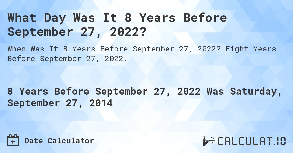 What Day Was It 8 Years Before September 27, 2022?. Eight Years Before September 27, 2022.