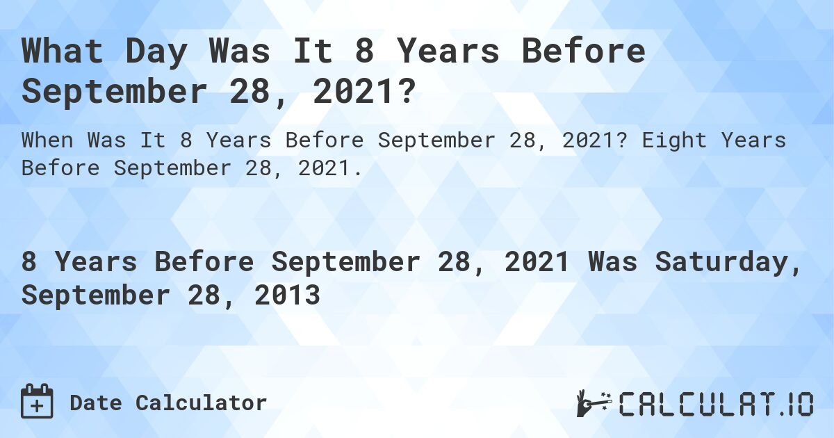 What Day Was It 8 Years Before September 28, 2021?. Eight Years Before September 28, 2021.
