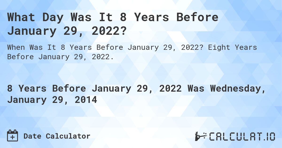 What Day Was It 8 Years Before January 29, 2022?. Eight Years Before January 29, 2022.