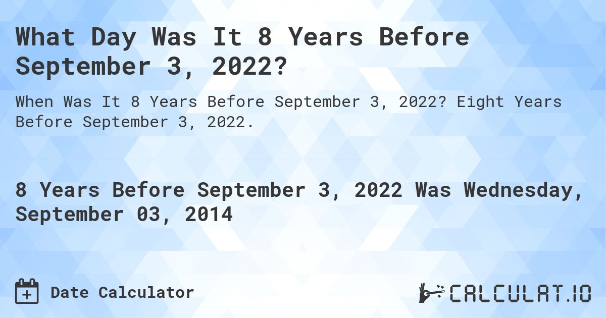 What Day Was It 8 Years Before September 3, 2022?. Eight Years Before September 3, 2022.