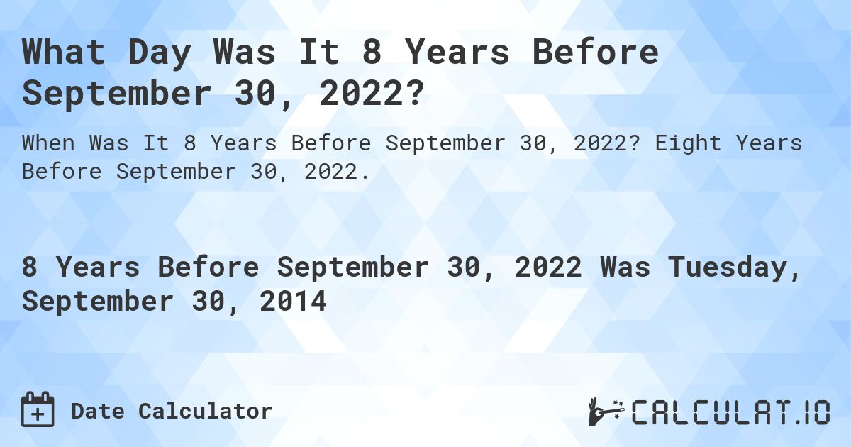 What Day Was It 8 Years Before September 30, 2022?. Eight Years Before September 30, 2022.