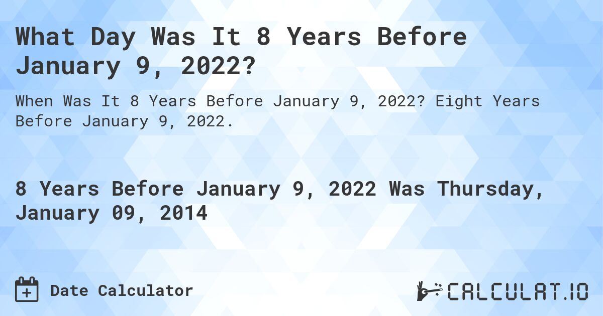 What Day Was It 8 Years Before January 9, 2022?. Eight Years Before January 9, 2022.
