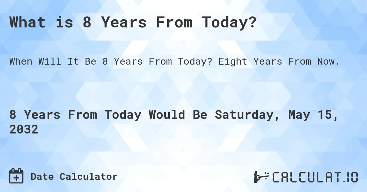What is 8 Years From Today?. Eight Years From Now.