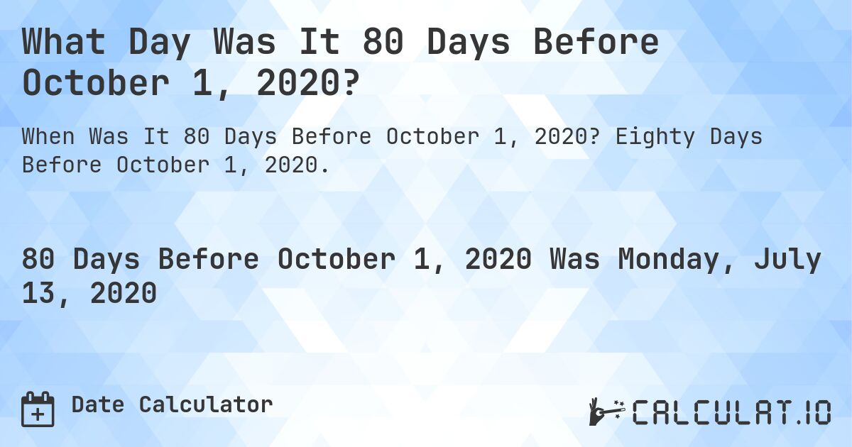 What Day Was It 80 Days Before October 1, 2020?. Eighty Days Before October 1, 2020.