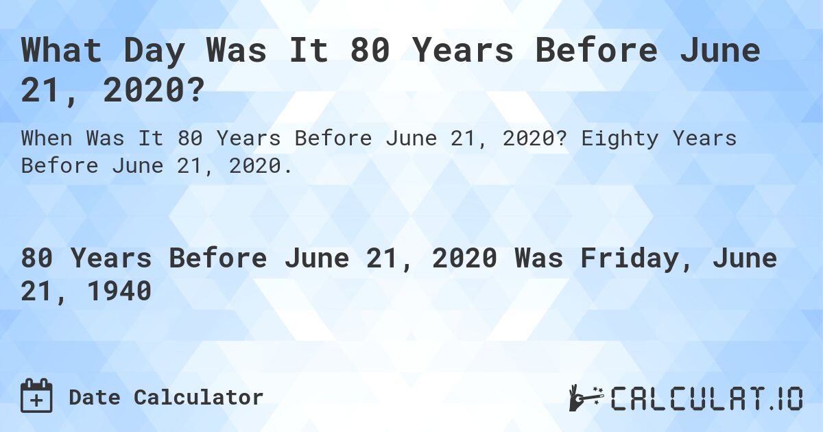 What Day Was It 80 Years Before June 21, 2020?. Eighty Years Before June 21, 2020.
