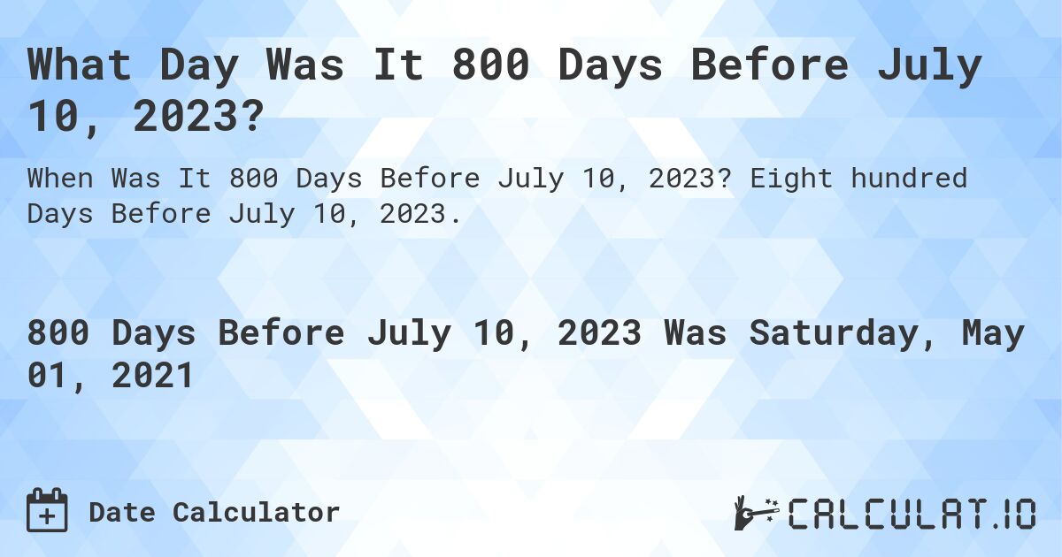 What Day Was It 800 Days Before July 10, 2023?. Eight hundred Days Before July 10, 2023.