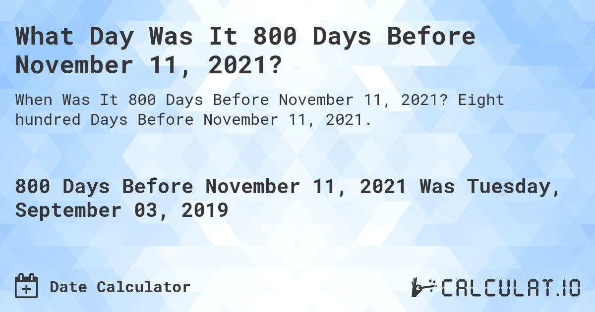 What Day Was It 800 Days Before November 11, 2021?. Eight hundred Days Before November 11, 2021.