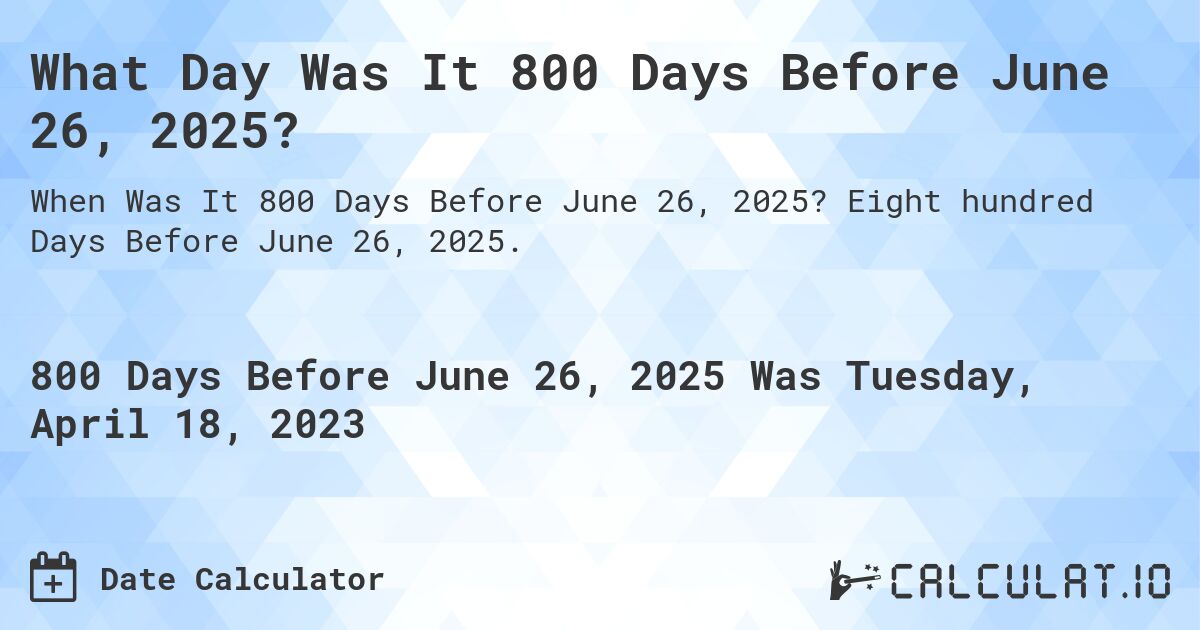 What Day Was It 800 Days Before June 26, 2025?. Eight hundred Days Before June 26, 2025.