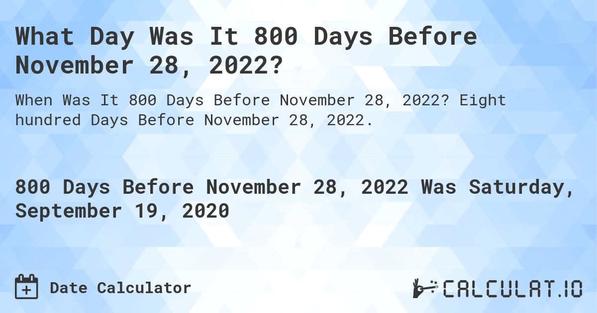 What Day Was It 800 Days Before November 28, 2022?. Eight hundred Days Before November 28, 2022.