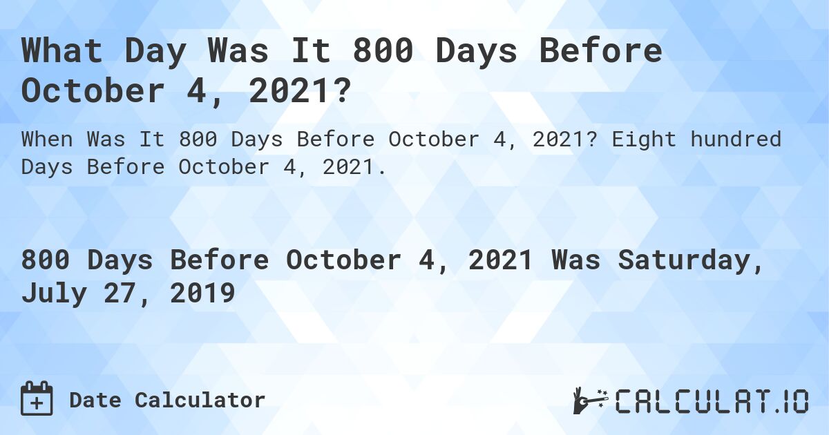 What Day Was It 800 Days Before October 4, 2021?. Eight hundred Days Before October 4, 2021.