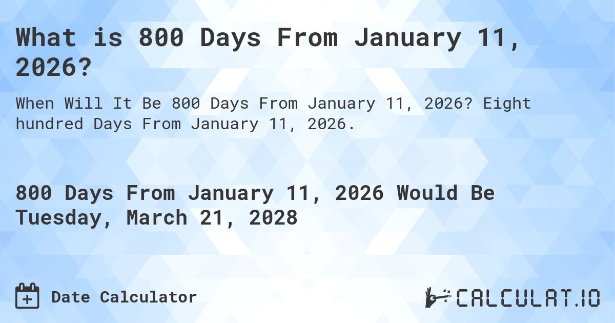 What is 800 Days From January 11, 2026?. Eight hundred Days From January 11, 2026.