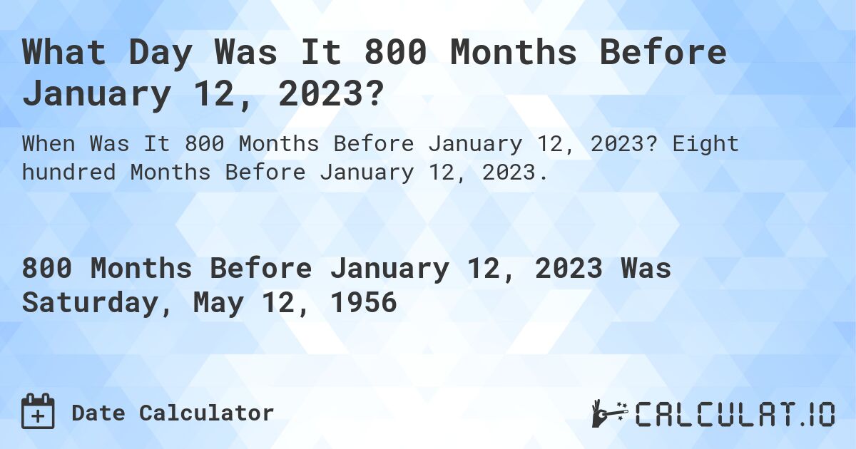 What Day Was It 800 Months Before January 12, 2023?. Eight hundred Months Before January 12, 2023.
