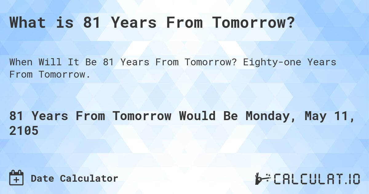 What is 81 Years From Tomorrow?. Eighty-one Years From Tomorrow.
