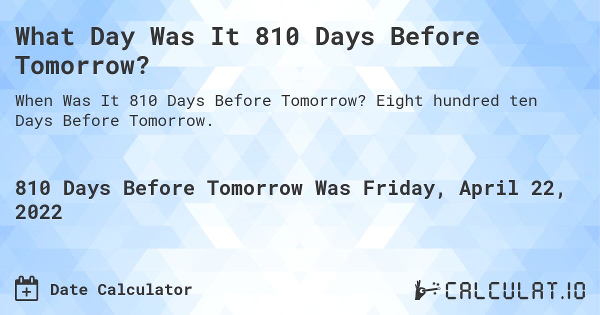 What Day Was It 810 Days Before Tomorrow?. Eight hundred ten Days Before Tomorrow.