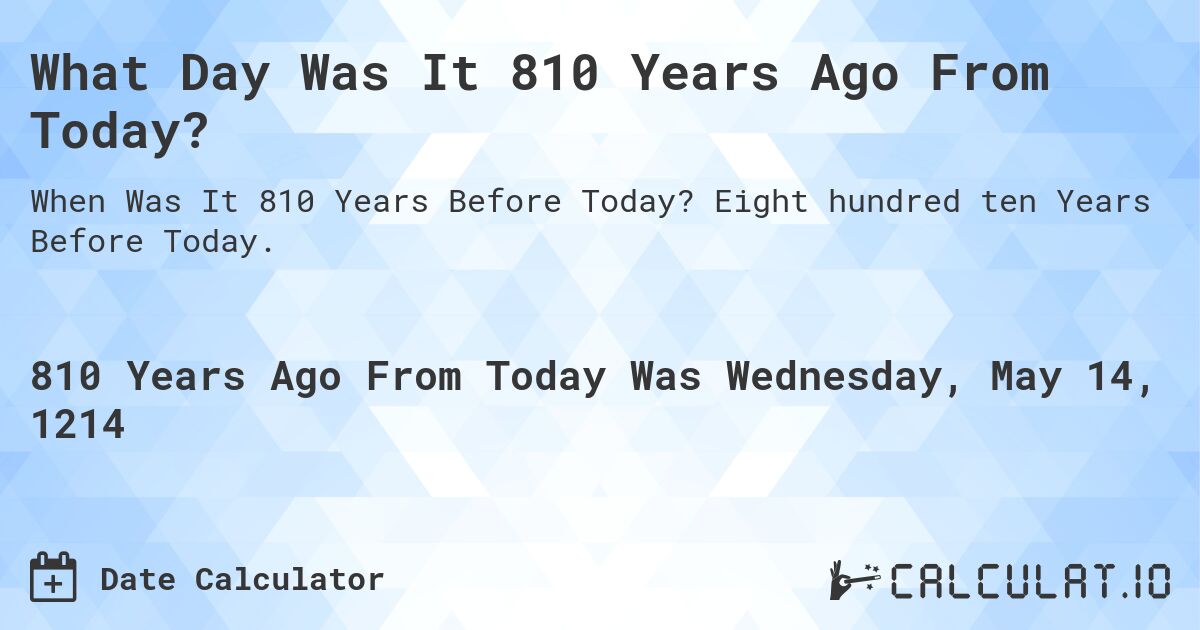 What Day Was It 810 Years Ago From Today?. Eight hundred ten Years Before Today.