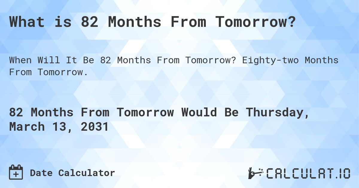 What is 82 Months From Tomorrow?. Eighty-two Months From Tomorrow.